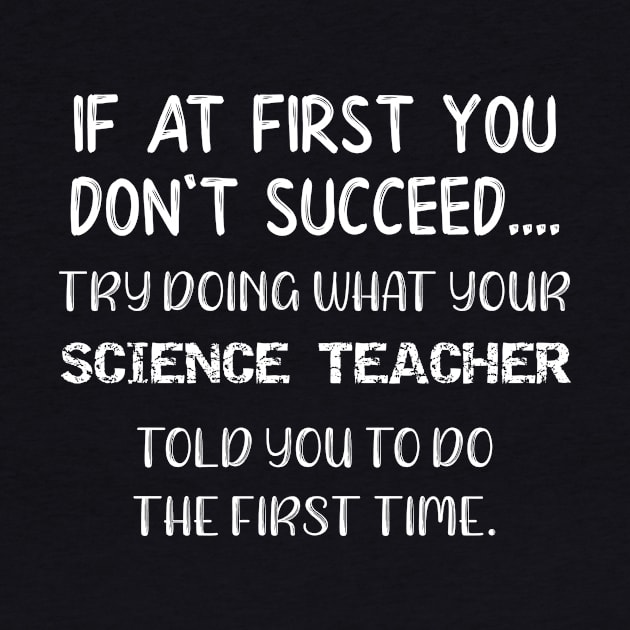 Science Do What Your Science Teacher Told You To Do The First Time by StacysCellar